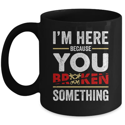 I'm Here Because You Broke Something Funny Mechanic Mug | siriusteestore
