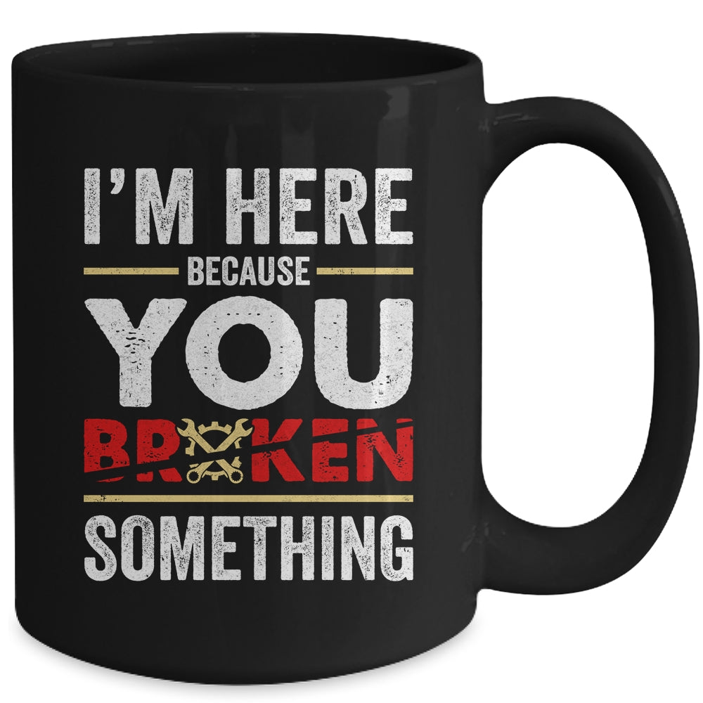 I'm Here Because You Broke Something Funny Mechanic Mug | siriusteestore