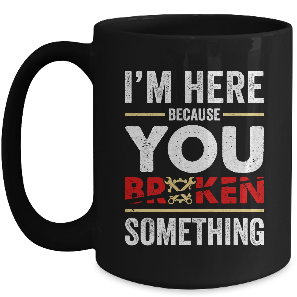 I'm Here Because You Broke Something Funny Mechanic Mug | siriusteestore