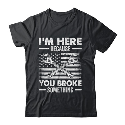 I'm Here Because You Broke Something Us Flag Funny Mechanic Shirt & Hoodie | siriusteestore