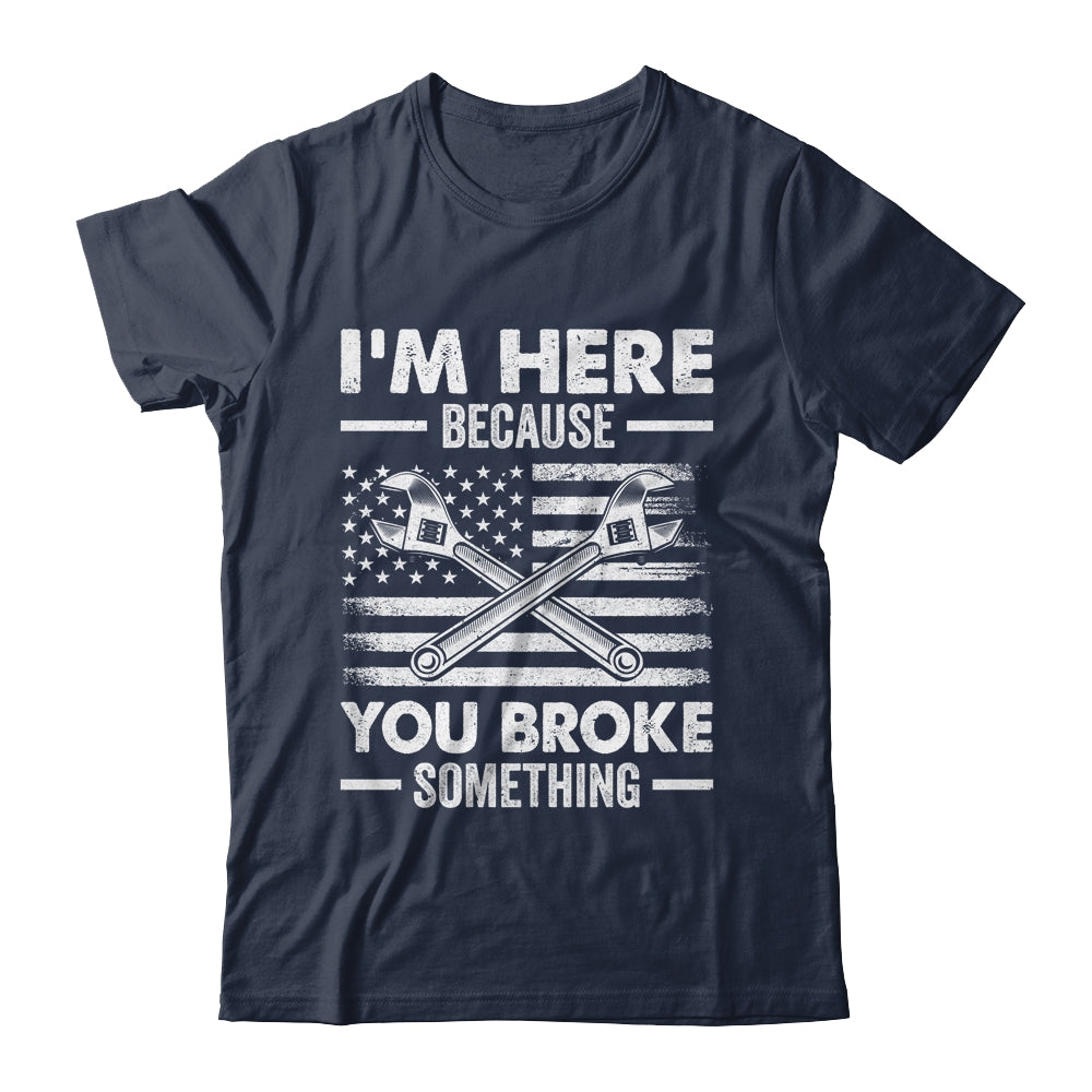 I'm Here Because You Broke Something Us Flag Funny Mechanic Shirt & Hoodie | siriusteestore