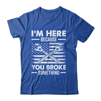 I'm Here Because You Broke Something Us Flag Funny Mechanic Shirt & Hoodie | siriusteestore