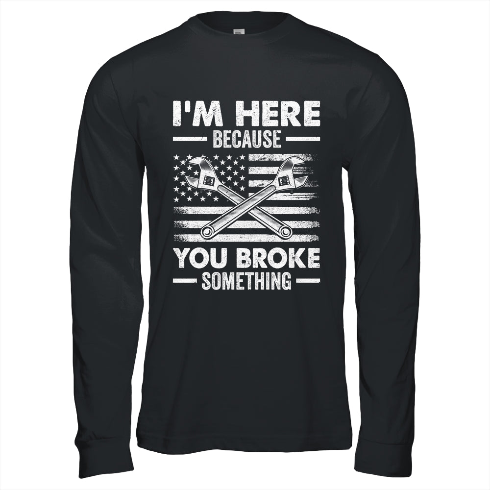 I'm Here Because You Broke Something Us Flag Funny Mechanic Shirt & Hoodie | siriusteestore