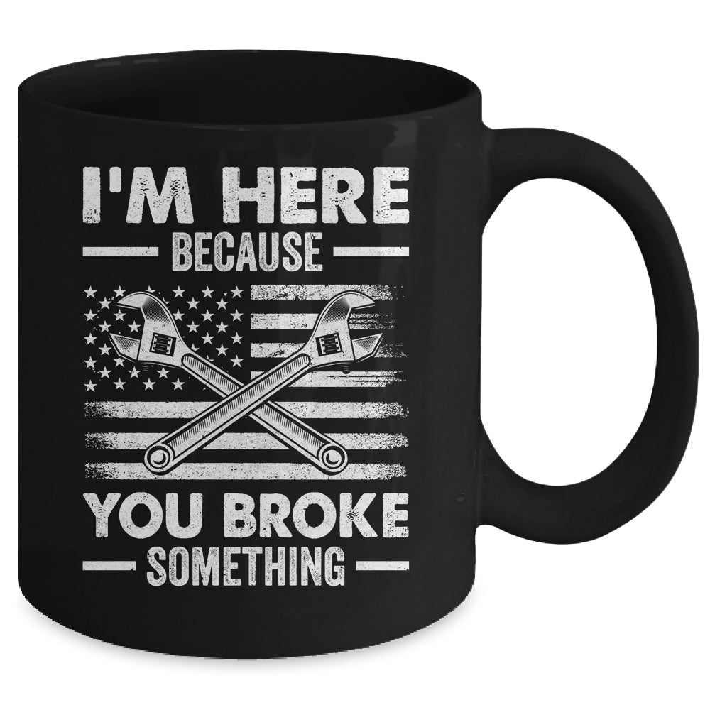 I'm Here Because You Broke Something Us Flag Funny Mechanic Mug | siriusteestore