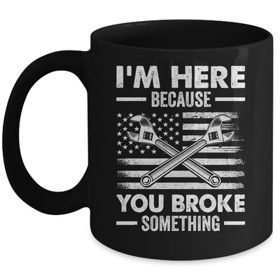 I'm Here Because You Broke Something Us Flag Funny Mechanic Mug | siriusteestore