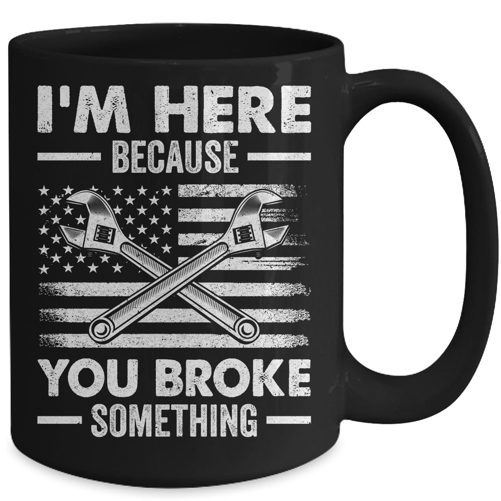 I'm Here Because You Broke Something Us Flag Funny Mechanic Mug | siriusteestore