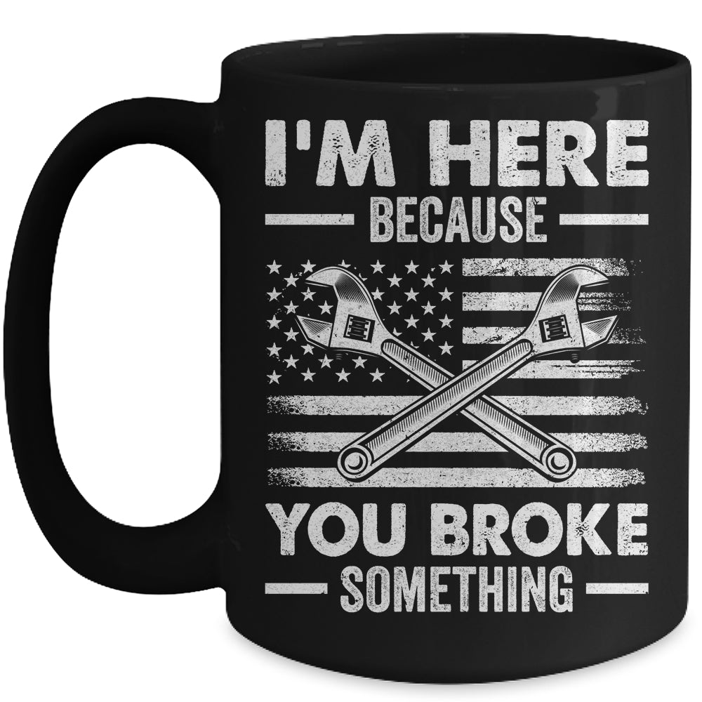 I'm Here Because You Broke Something Us Flag Funny Mechanic Mug | siriusteestore