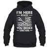 I'm Here Because You Broke Something Us Flag Funny Mechanic Shirt & Hoodie | siriusteestore