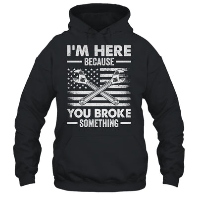 I'm Here Because You Broke Something Us Flag Funny Mechanic Shirt & Hoodie | siriusteestore