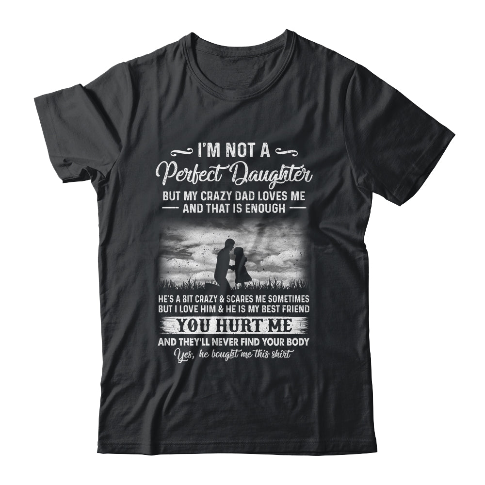 I'm Not A Perfect Daughter But My Crazy Dad Loves Me On Back Shirt & Hoodie | siriusteestore