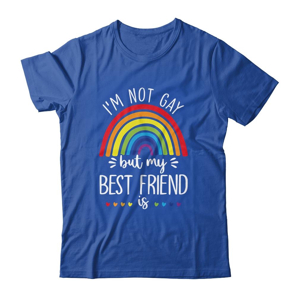 I'm Not Gay But My Best Friend Is LGBT Pride Gay Friendship T-Shirt & Hoodie | Siriustee.com.com