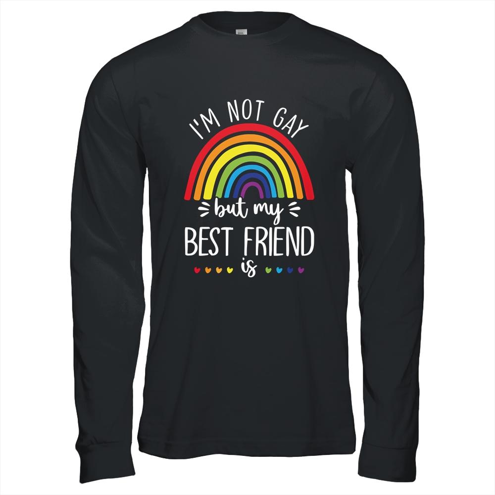 I'm Not Gay But My Best Friend Is LGBT Pride Gay Friendship T-Shirt & Hoodie | Siriustee.com.com