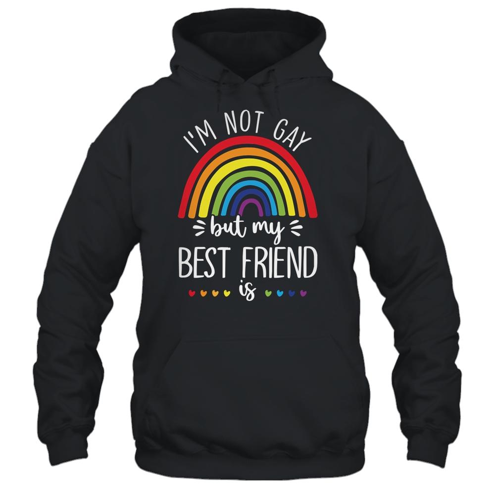 I'm Not Gay But My Best Friend Is LGBT Pride Gay Friendship T-Shirt & Hoodie | Siriustee.com.com