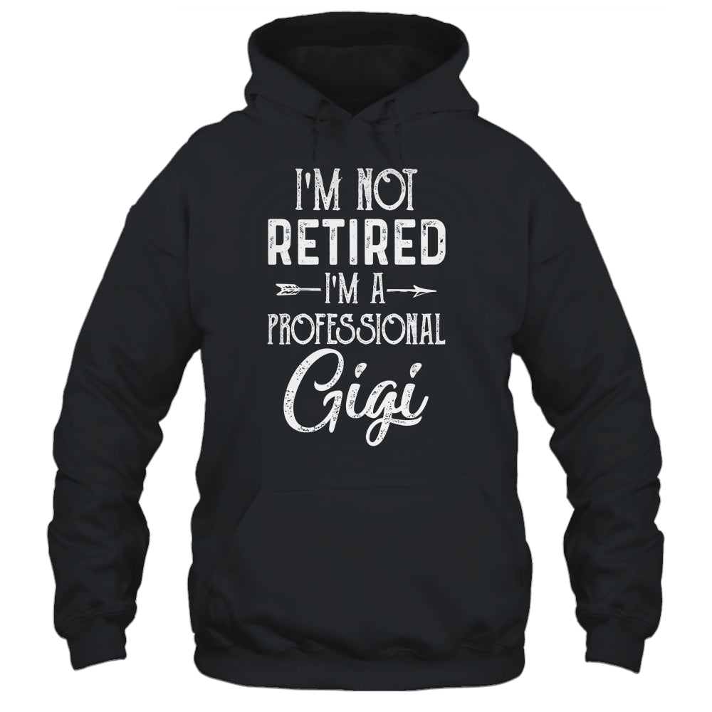 I'm Not Retired A Professional Gigi Mothers Day Shirt & Hoodie | siriusteestore