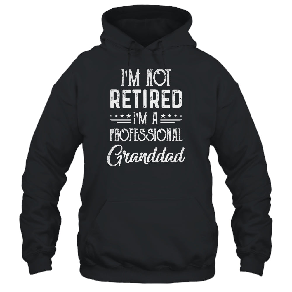 I'm Not Retired A Professional Granddad Father Day Shirt & Hoodie | siriusteestore