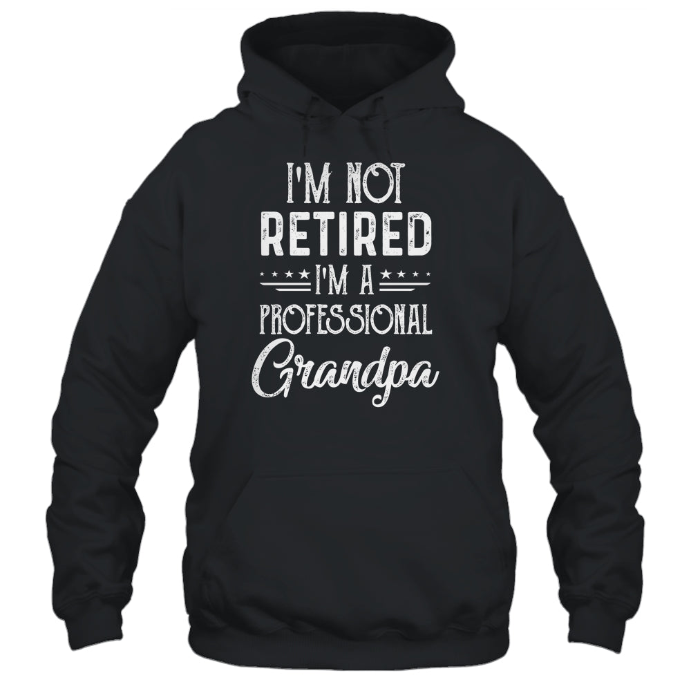 I'm Not Retired A Professional Grandpa Father Day Shirt & Hoodie | siriusteestore