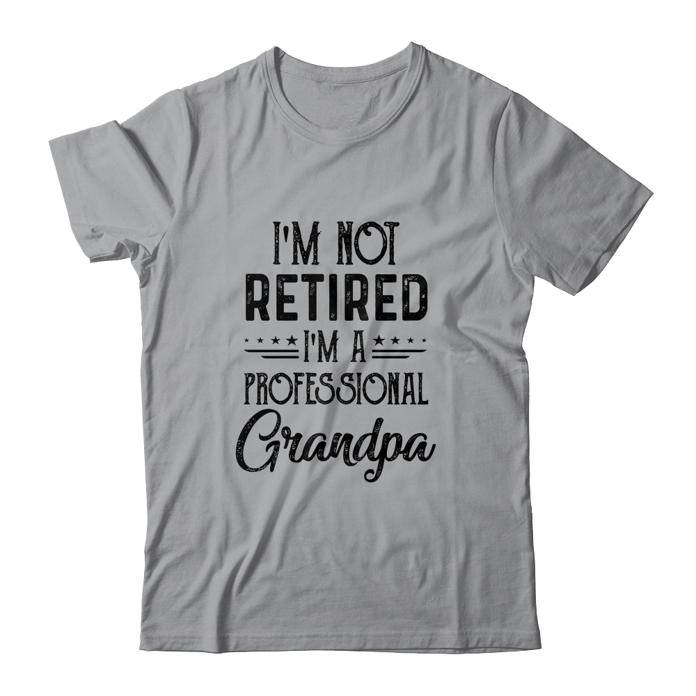 I'm Not Retired A Professional Grandpa Funny Father Day Shirt & Hoodie | siriusteestore