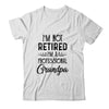 I'm Not Retired A Professional Grandpa Funny Father Day Shirt & Hoodie | siriusteestore