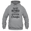 I'm Not Retired A Professional Grandpa Funny Father Day Shirt & Hoodie | siriusteestore