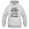 I'm Not Retired A Professional Grandpa Funny Father Day Shirt & Hoodie | siriusteestore