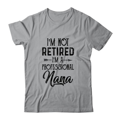 I'm Not Retired A Professional Nana Funny Mothers Day Shirt & Hoodie | siriusteestore
