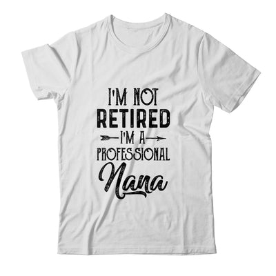 I'm Not Retired A Professional Nana Funny Mothers Day Shirt & Hoodie | siriusteestore