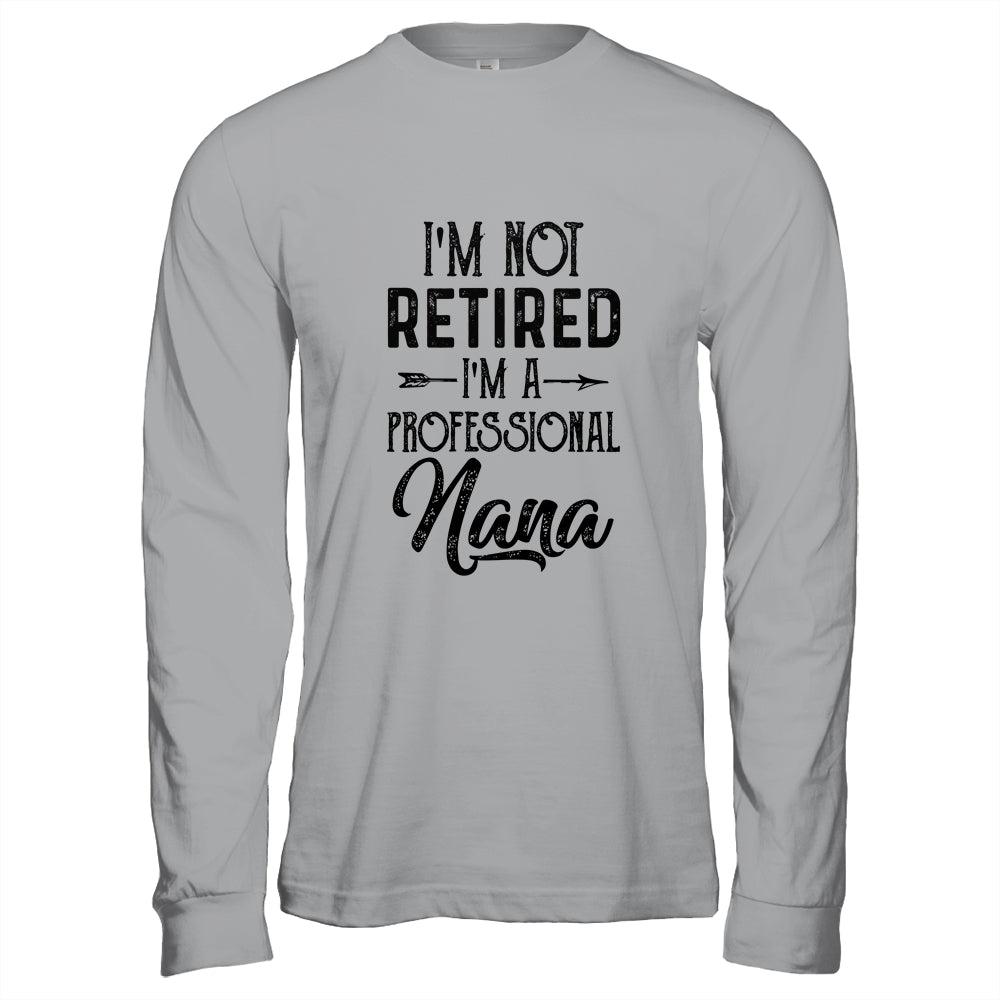 I'm Not Retired A Professional Nana Funny Mothers Day Shirt & Hoodie | siriusteestore