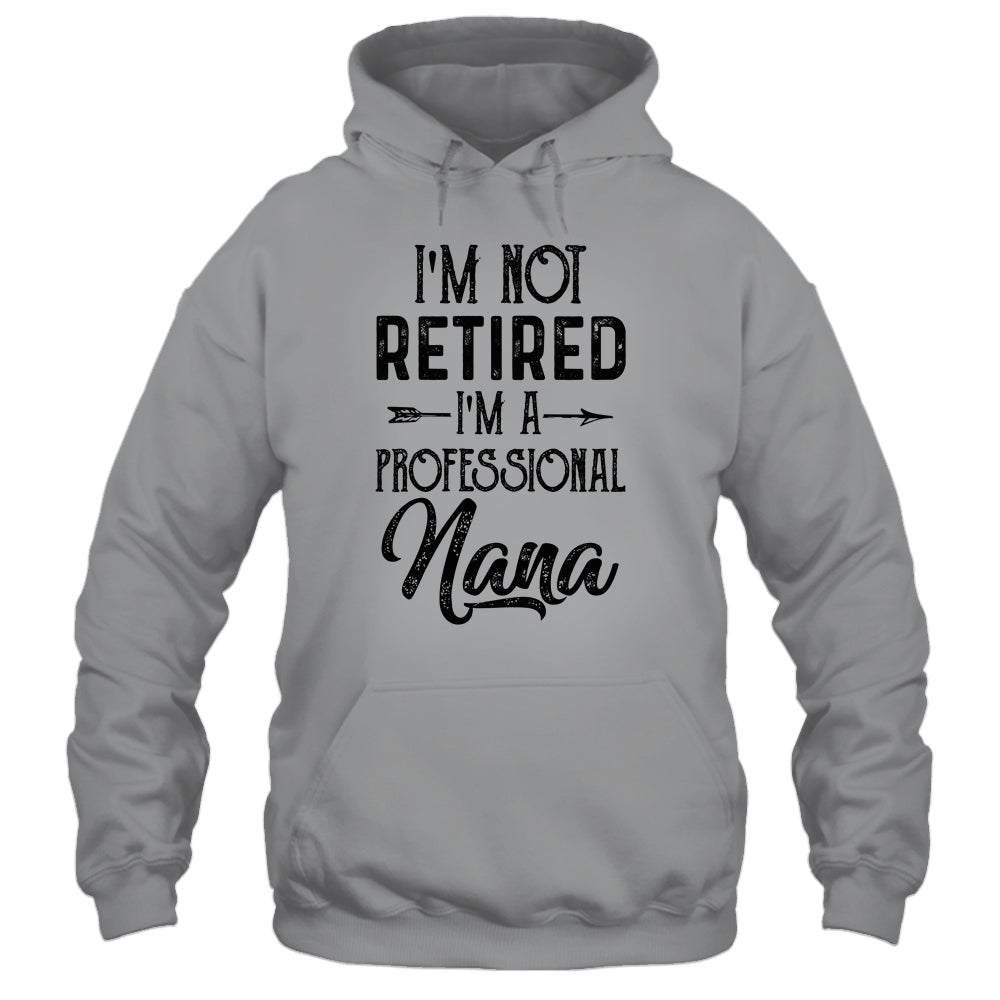 I'm Not Retired A Professional Nana Funny Mothers Day Shirt & Hoodie | siriusteestore
