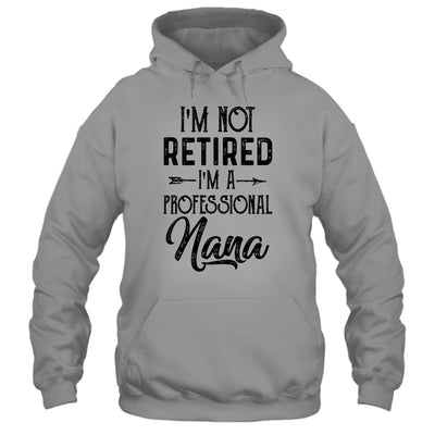 I'm Not Retired A Professional Nana Funny Mothers Day Shirt & Hoodie | siriusteestore
