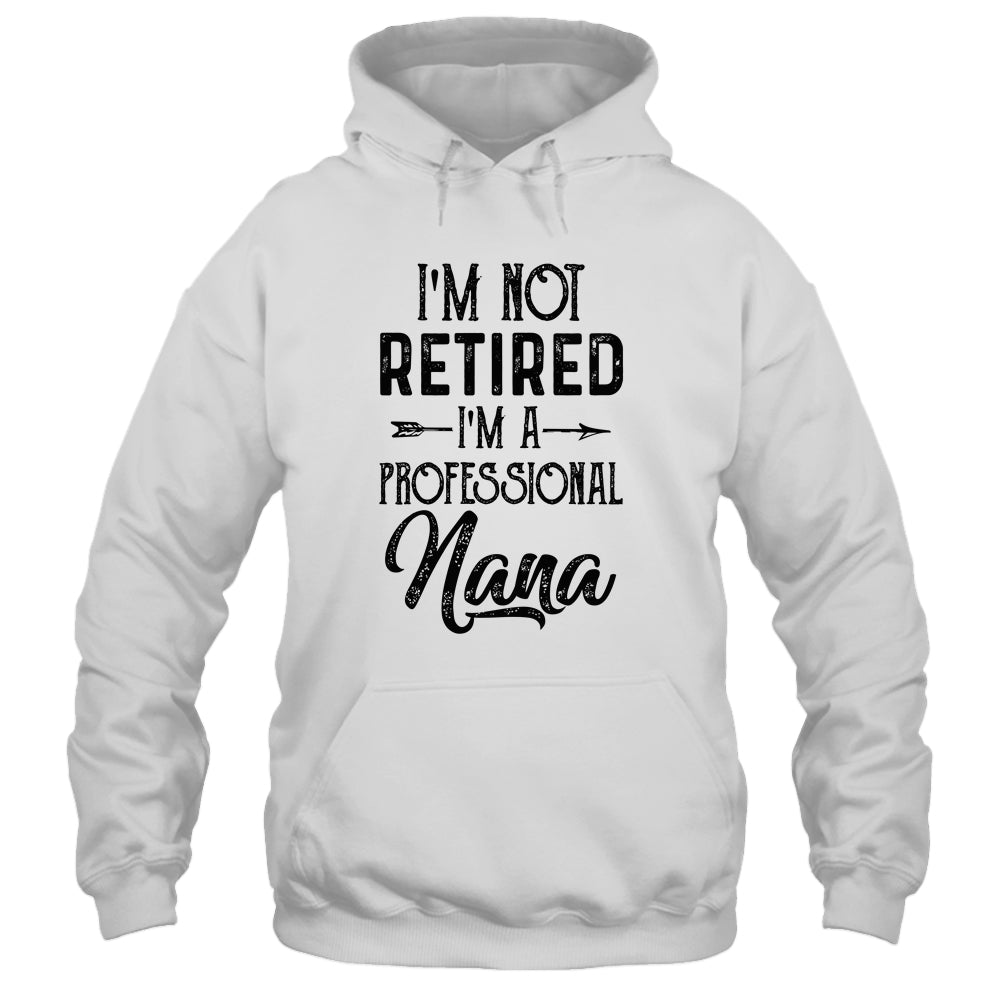 I'm Not Retired A Professional Nana Funny Mothers Day Shirt & Hoodie | siriusteestore
