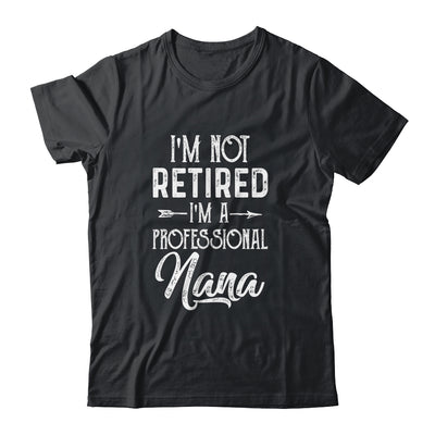 I'm Not Retired A Professional Nana Mothers Day Shirt & Hoodie | siriusteestore