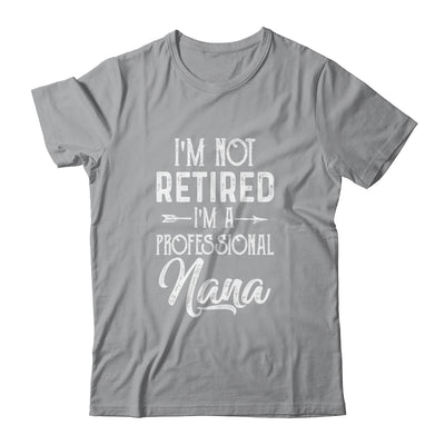 I'm Not Retired A Professional Nana Mothers Day Shirt & Hoodie | siriusteestore