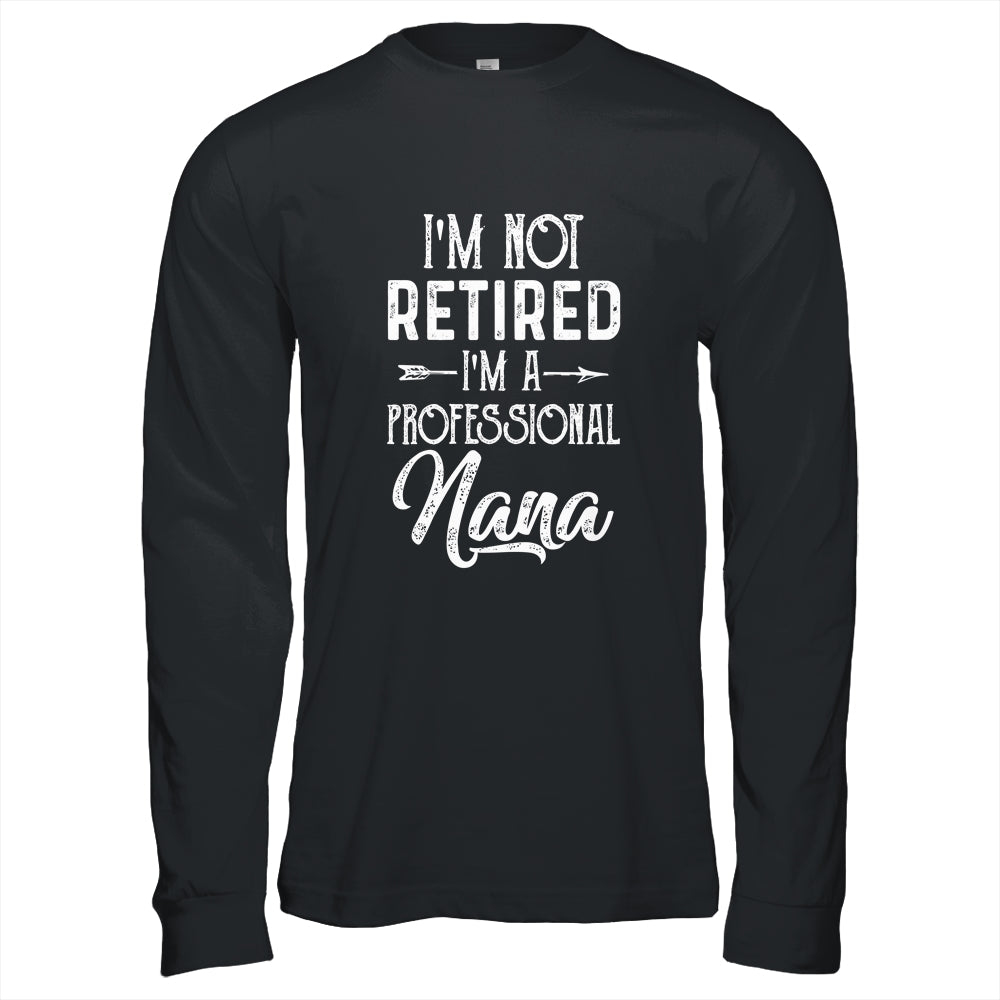 I'm Not Retired A Professional Nana Mothers Day Shirt & Hoodie | siriusteestore
