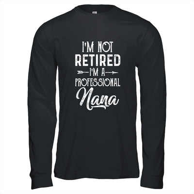 I'm Not Retired A Professional Nana Mothers Day Shirt & Hoodie | siriusteestore