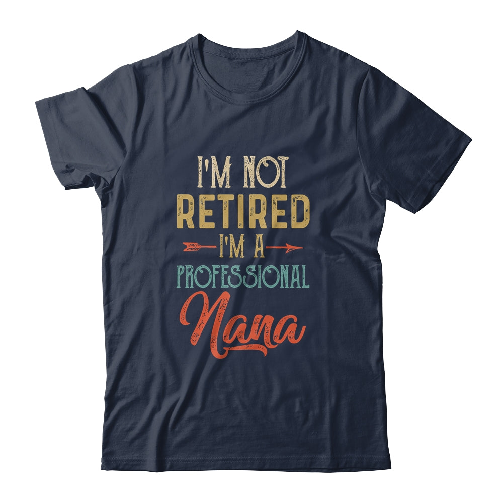 I'm Not Retired A Professional Nana Mothers Day Vintage Shirt & Hoodie | siriusteestore