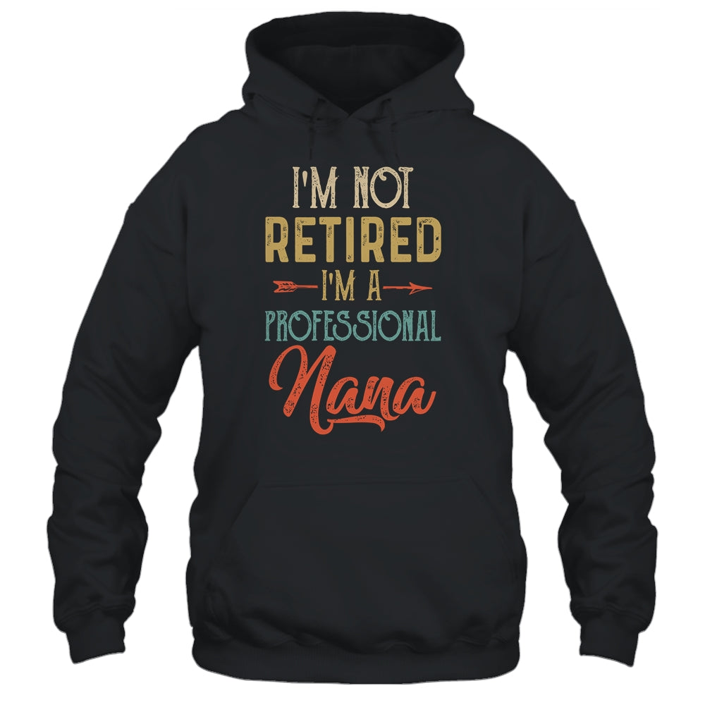 I'm Not Retired A Professional Nana Mothers Day Vintage Shirt & Hoodie | siriusteestore