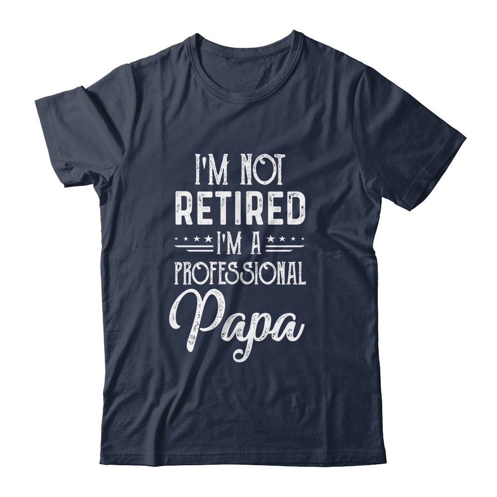 I'm Not Retired A Professional Papa Father Day Shirt & Hoodie | siriusteestore