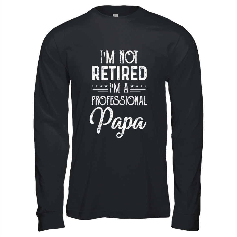 I'm Not Retired A Professional Papa Father Day Shirt & Hoodie | siriusteestore
