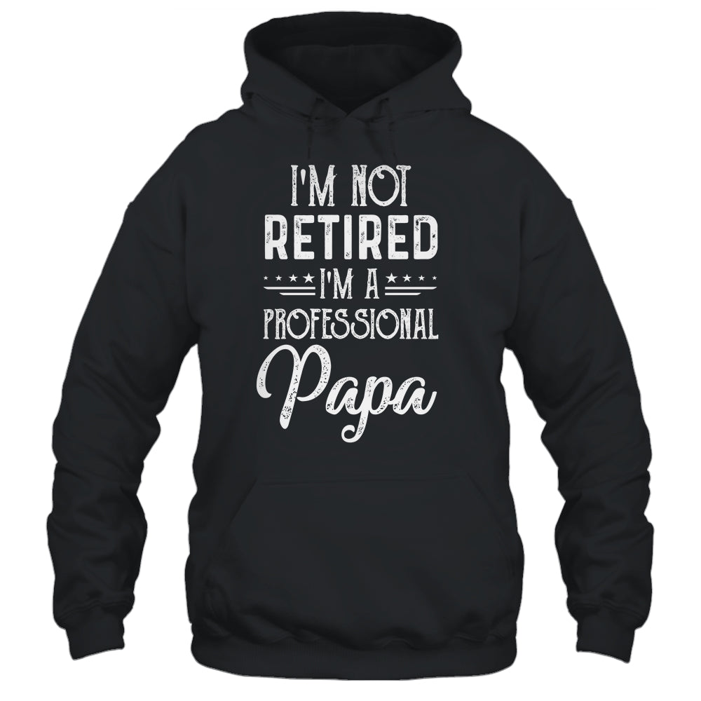 I'm Not Retired A Professional Papa Father Day Shirt & Hoodie | siriusteestore