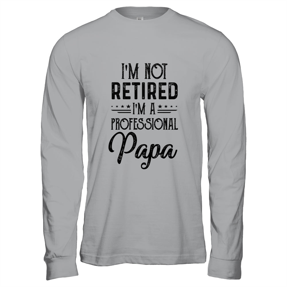 I'm Not Retired A Professional Papa Funny Father Day Shirt & Hoodie | siriusteestore