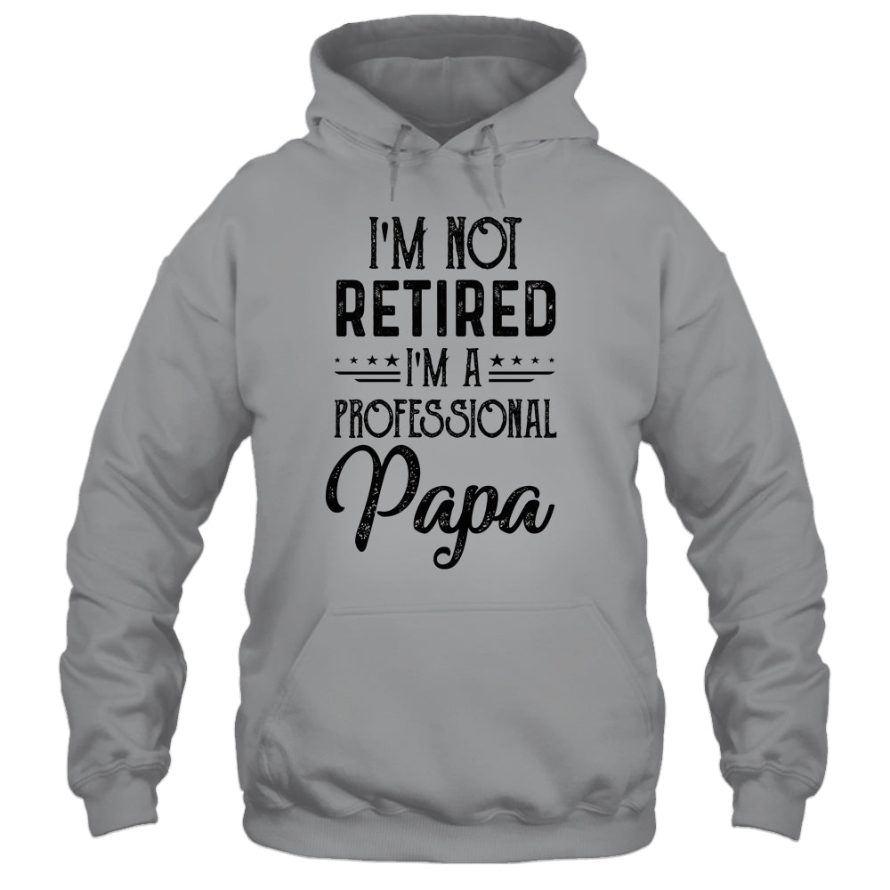 I'm Not Retired A Professional Papa Funny Father Day Shirt & Hoodie | siriusteestore