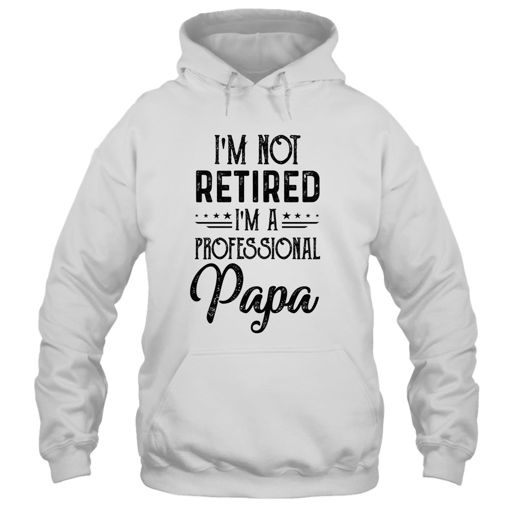 I'm Not Retired A Professional Papa Funny Father Day Shirt & Hoodie | siriusteestore
