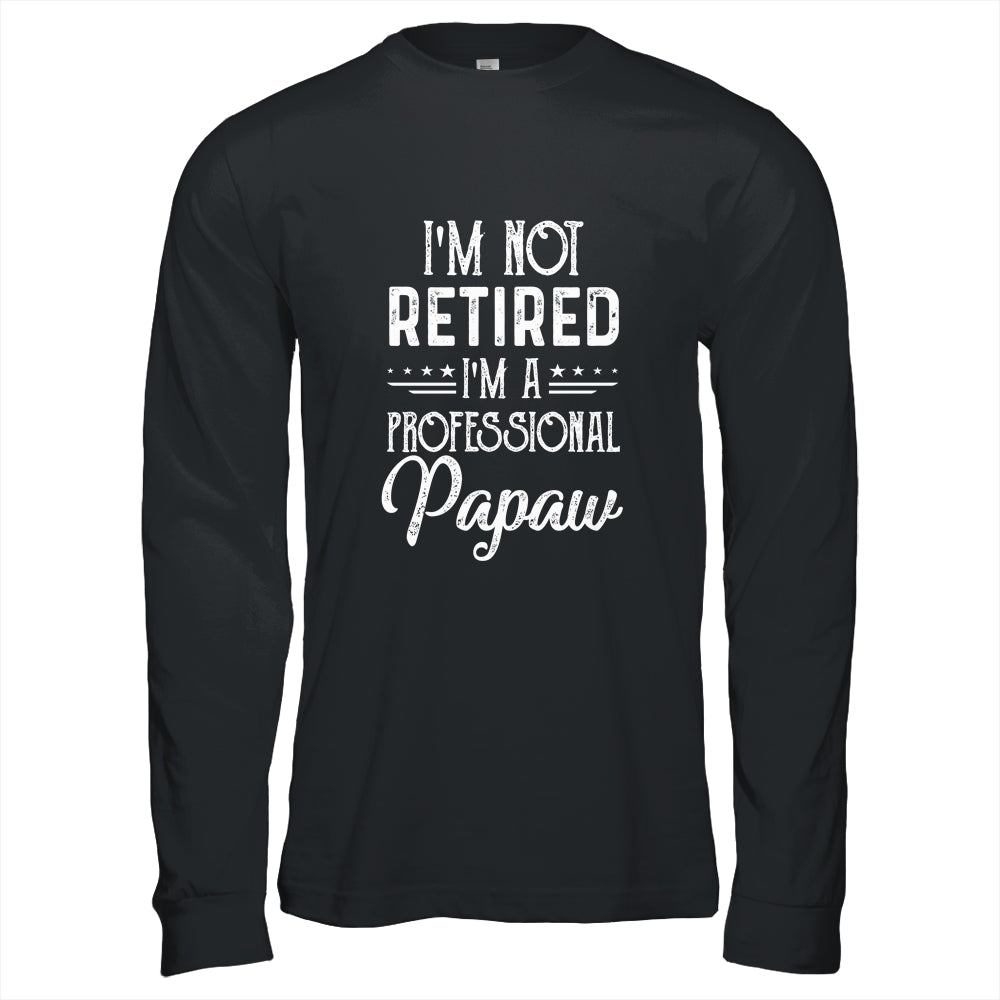 I'm Not Retired A Professional Papaw Father Day Shirt & Hoodie | siriusteestore