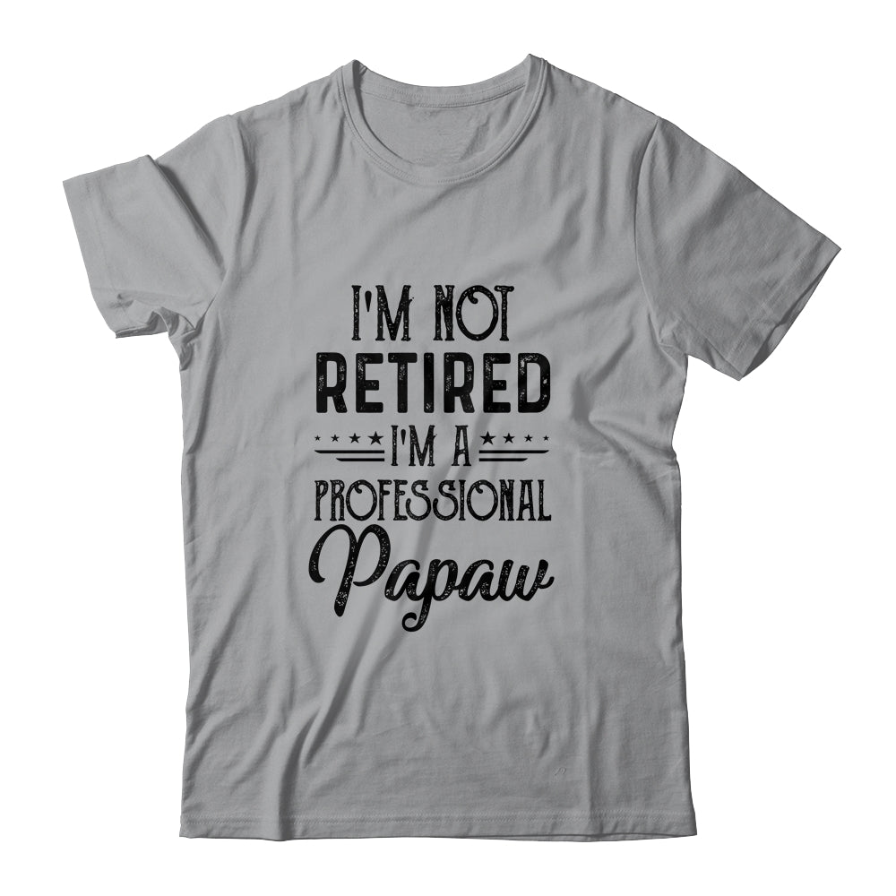 I'm Not Retired A Professional Papaw Funny Father Day Shirt & Hoodie | siriusteestore