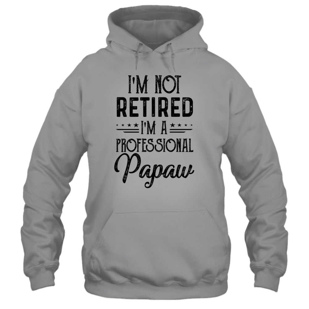 I'm Not Retired A Professional Papaw Funny Father Day Shirt & Hoodie | siriusteestore