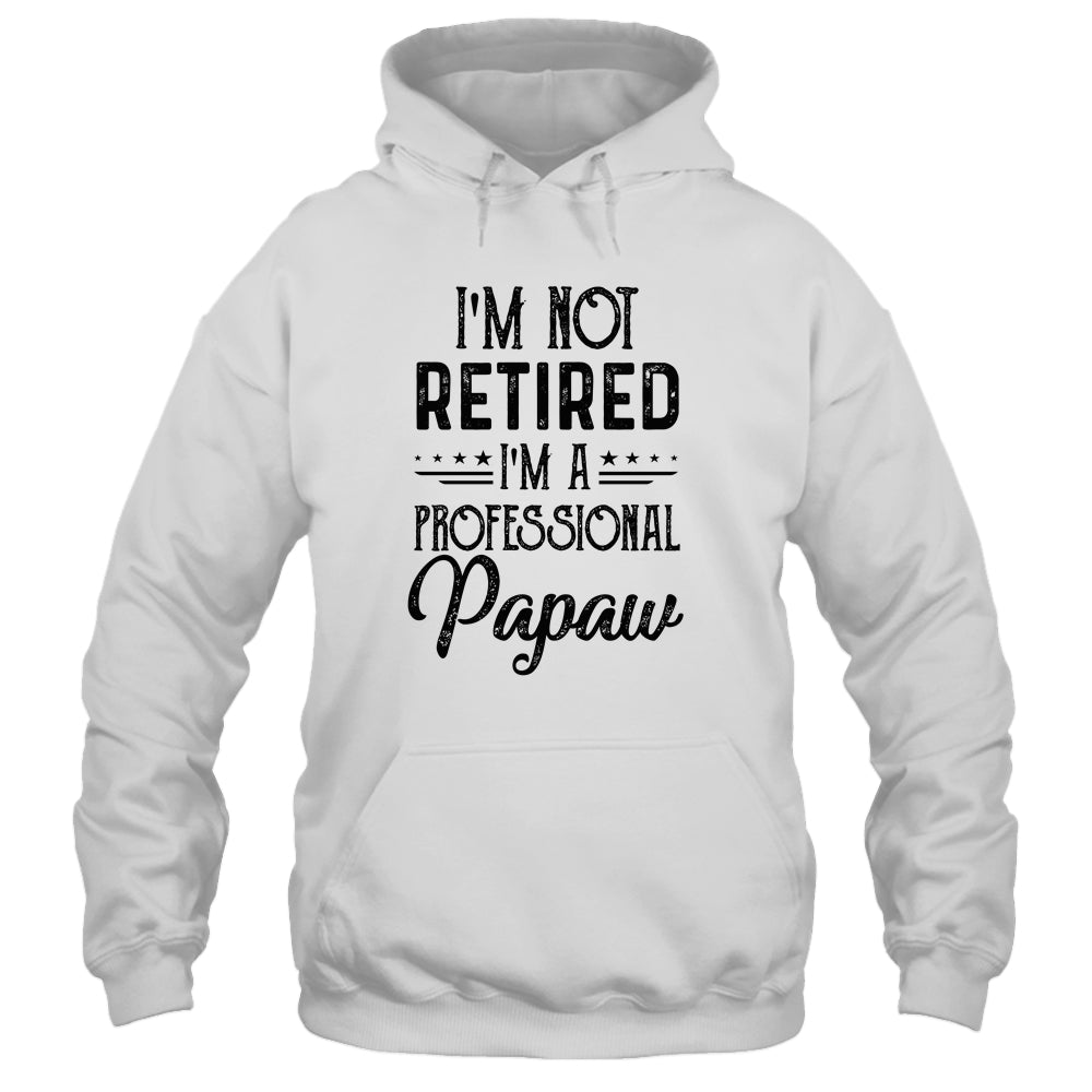 I'm Not Retired A Professional Papaw Funny Father Day Shirt & Hoodie | siriusteestore