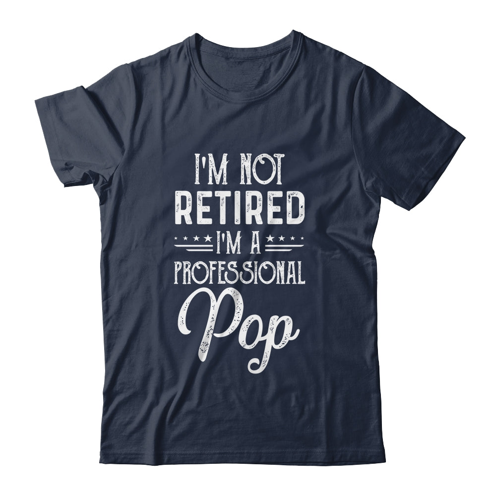 I'm Not Retired A Professional Pop Father Day Shirt & Hoodie | siriusteestore