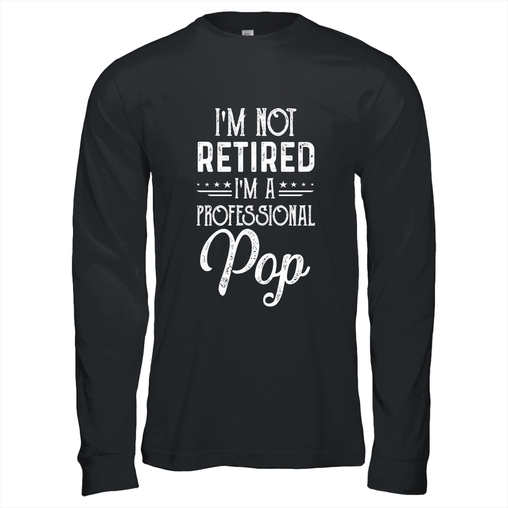I'm Not Retired A Professional Pop Father Day Shirt & Hoodie | siriusteestore