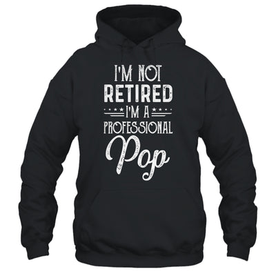 I'm Not Retired A Professional Pop Father Day Shirt & Hoodie | siriusteestore