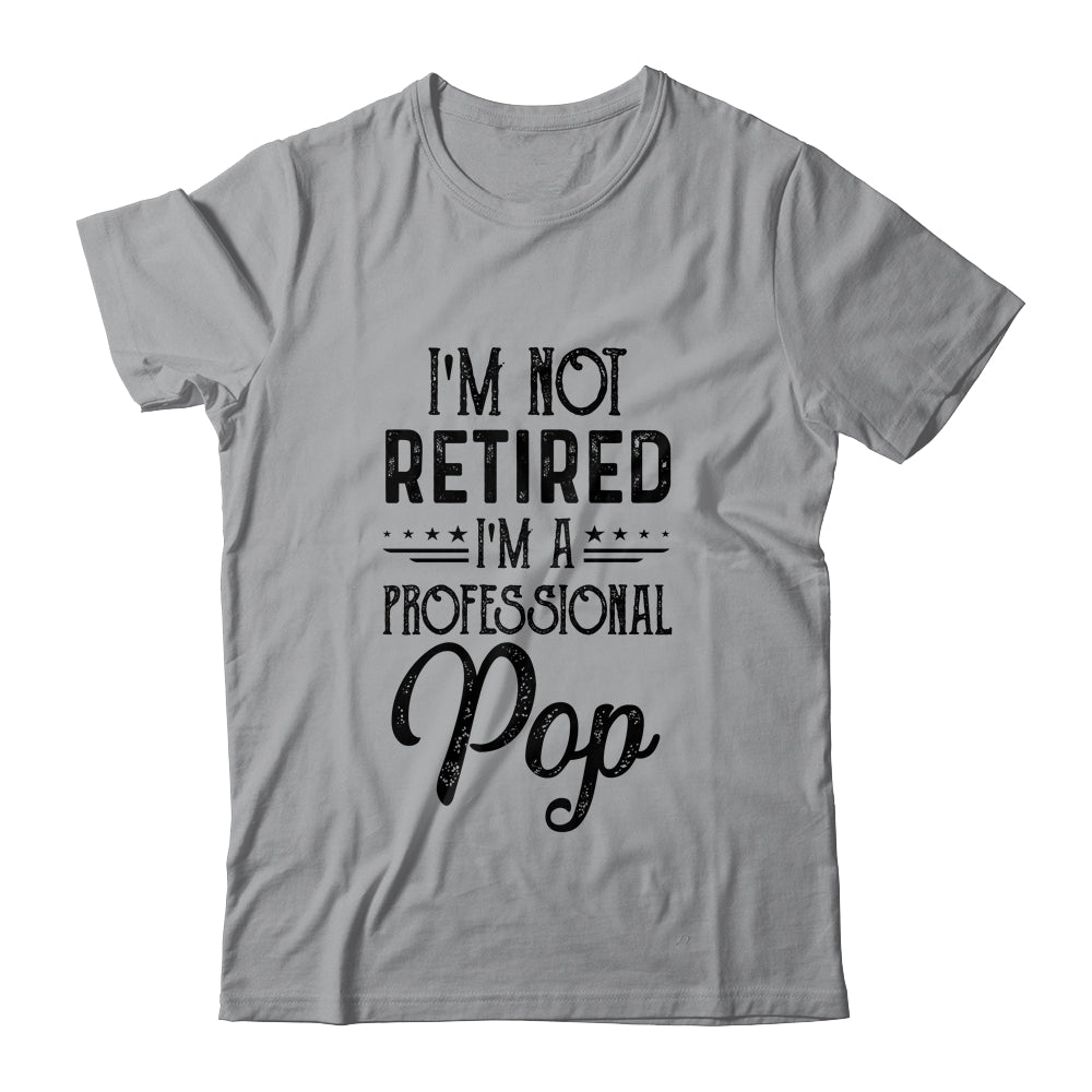 I'm Not Retired A Professional Pop Funny Father Day Shirt & Hoodie | siriusteestore